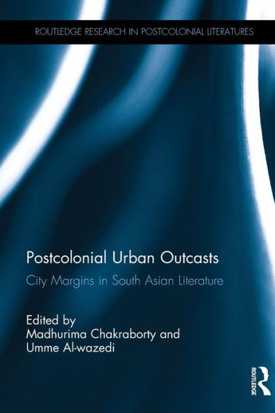 Postcolonial Urban Outcasts: City Margins in South Asian Literature / Edition 1