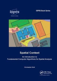 Title: Spatial Context: An Introduction to Fundamental Computer Algorithms for Spatial Analysis / Edition 1, Author: Christopher Gold