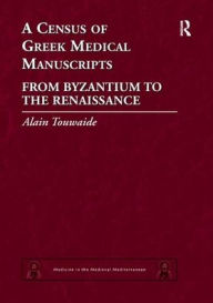 Title: A Census of Greek Medical Manuscripts: From Byzantium to the Renaissance, Author: Alain Touwaide