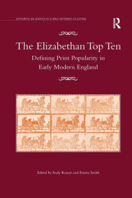 Title: The Elizabethan Top Ten: Defining Print Popularity in Early Modern England, Author: Emma Smith