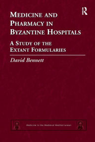 Title: Medicine and Pharmacy in Byzantine Hospitals: A study of the extant formularies, Author: David Bennett