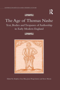 Title: The Age of Thomas Nashe: Text, Bodies and Trespasses of Authorship in Early Modern England, Author: Stephen  Guy-Bray