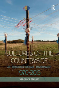 Title: Cultures of the Countryside: Art, Museum, Heritage, and Environment, 1970-2015, Author: Veronica Sekules