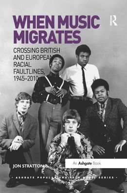 When Music Migrates: Crossing British and European Racial Faultlines, 1945-2010