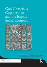 Title: God-Conscious Organization and the Islamic Social Economy / Edition 1, Author: Masudul Alam Choudhury