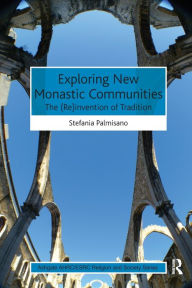 Title: Exploring New Monastic Communities: The (Re)invention of Tradition, Author: Stefania Palmisano