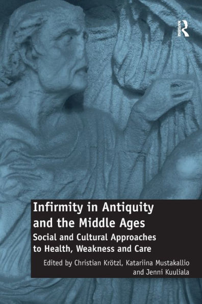 Infirmity in Antiquity and the Middle Ages: Social and Cultural Approaches to Health