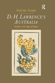 Title: D.H. Lawrence's Australia: Anxiety at the Edge of Empire, Author: David Game