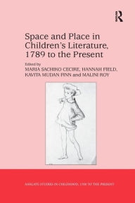 Title: Space and Place in Children's Literature, 1789 to the Present, Author: Maria Sachiko Cecire