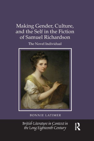 Making Gender, Culture, and The Self Fiction of Samuel Richardson: Novel Individual