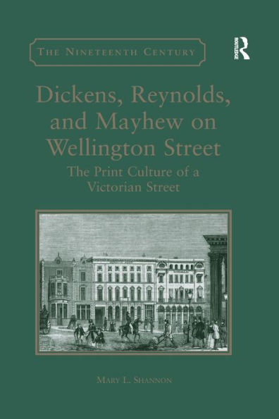 Dickens, Reynolds, and Mayhew on Wellington Street: The Print Culture of a Victorian Street