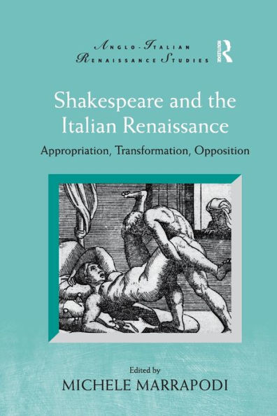 Shakespeare and the Italian Renaissance: Appropriation, Transformation, Opposition