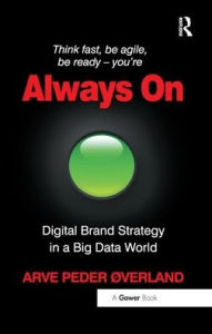 Title: Always On: Digital Brand Strategy in a Big Data World / Edition 1, Author: Arve Peder Øverland