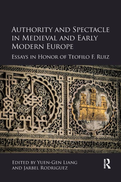 Authority and Spectacle in Medieval and Early Modern Europe: Essays in Honor of Teofilo F. Ruiz
