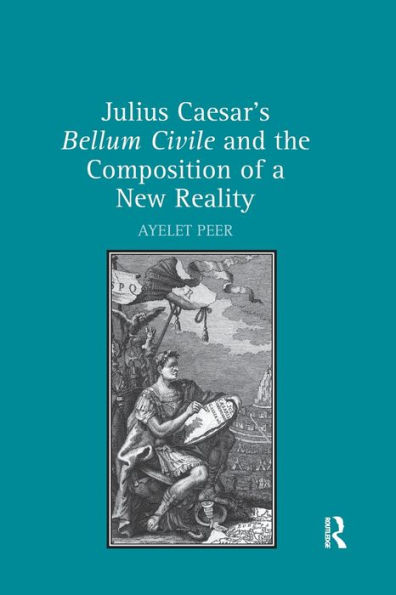 Julius Caesar's Bellum Civile and the Composition of a New Reality