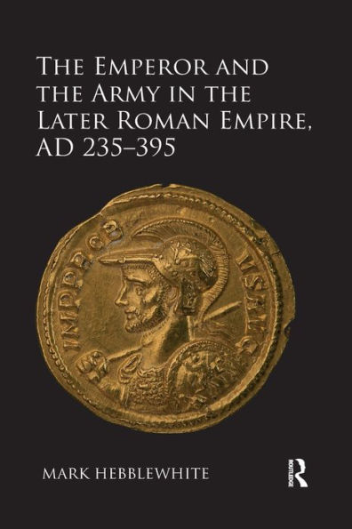 the Emperor and Army Later Roman Empire, AD 235-395