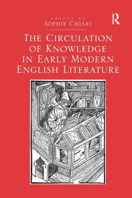 Title: The Circulation of Knowledge in Early Modern English Literature, Author: Sophie Chiari