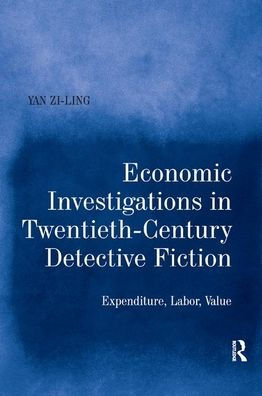 Economic Investigations Twentieth-Century Detective Fiction: Expenditure, Labor, Value