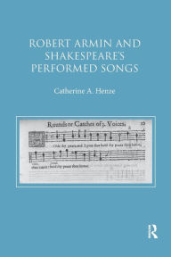 Title: Robert Armin and Shakespeare's Performed Songs, Author: Catherine A. Henze