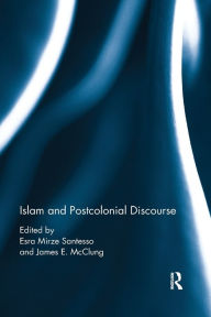 Title: Islam and Postcolonial Discourse: Purity and Hybridity, Author: Esra Mirze Santesso