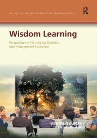 Title: Wisdom Learning: Perspectives on Wising-Up Business and Management Education / Edition 1, Author: Wendelin Küpers