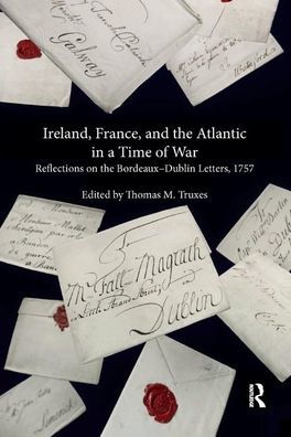 Ireland, France, and the Atlantic in a Time of War: Reflections on the Bordeaux?Dublin Letters, 1757