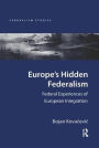 Europe's Hidden Federalism: Federal Experiences of European Integration