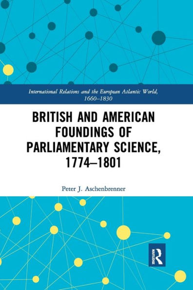 British and American Foundings of Parliamentary Science, 1774-1801