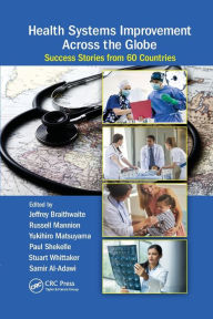 Title: Health Systems Improvement Across the Globe: Success Stories from 60 Countries / Edition 1, Author: Jeffrey Braithwaite