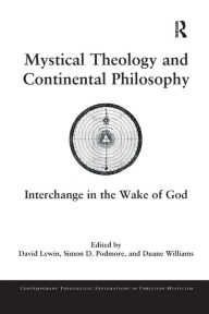 Title: Mystical Theology and Continental Philosophy: Interchange in the Wake of God, Author: David Lewin