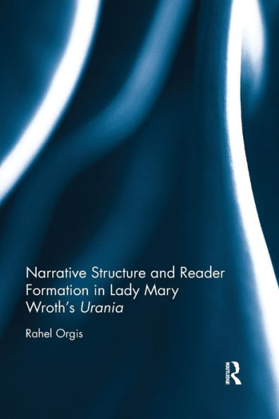 Narrative Structure and Reader Formation Lady Mary Wroth's Urania