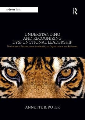 Understanding and Recognizing Dysfunctional Leadership: The Impact of Dysfunctional Leadership on Organizations and Followers / Edition 1