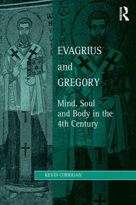 Title: Evagrius and Gregory: Mind, Soul and Body in the 4th Century, Author: Kevin Corrigan