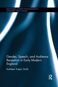 Title: Gender, Speech, and Audience Reception in Early Modern England / Edition 1, Author: Kathleen Smith