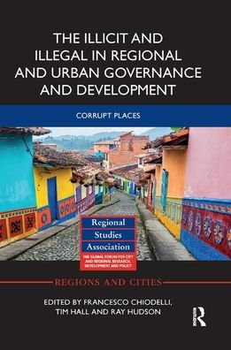 The Illicit and Illegal in Regional and Urban Governance and Development: Corrupt Places / Edition 1