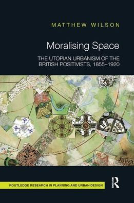 Moralising Space: The Utopian Urbanism of the British Positivists, 1855-1920 / Edition 1