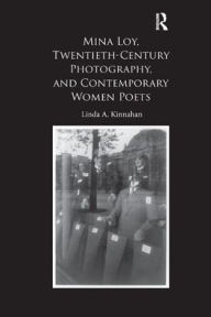 Title: Mina Loy, Twentieth-Century Photography, and Contemporary Women Poets, Author: Linda A. Kinnahan