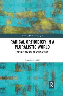 Radical Orthodoxy a Pluralistic World: Desire, Beauty, and the Divine