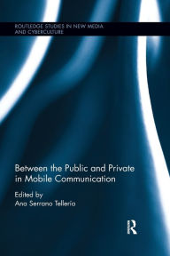 Title: Between the Public and Private in Mobile Communication / Edition 1, Author: Ana Serrano Tellería