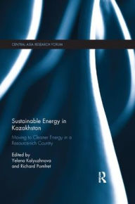 Title: Sustainable Energy in Kazakhstan: Moving to cleaner energy in a resource-rich country, Author: Yelena Kalyuzhnova