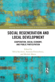 Title: Social Regeneration and Local Development: Cooperation, Social Economy and Public Participation / Edition 1, Author: Silvia Sacchetti