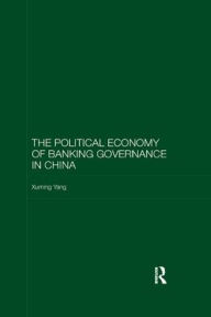 Title: The Political Economy of Banking Governance in China, Author: Xuming Yang