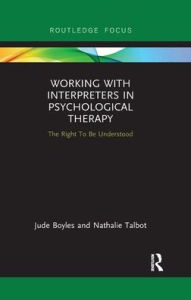 Title: Working with Interpreters in Psychological Therapy: The Right To Be Understood, Author: Jude Boyles