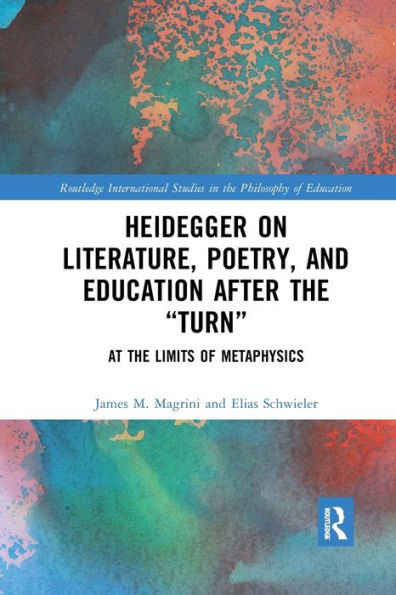 Heidegger on Literature, Poetry, and Education after the "Turn": At the Limits of Metaphysics / Edition 1