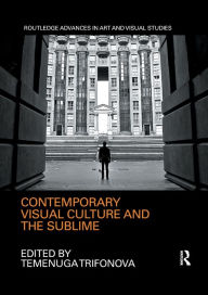 Title: Contemporary Visual Culture and the Sublime / Edition 1, Author: Temenuga Trifonova
