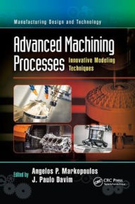 Title: Advanced Machining Processes: Innovative Modeling Techniques / Edition 1, Author: Angelos P. Markopoulos