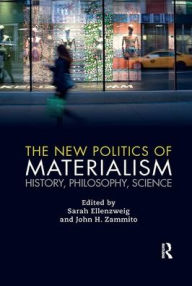 Title: The New Politics of Materialism: History, Philosophy, Science, Author: Sarah Ellenzweig