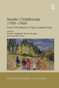 Title: Nordic Childhoods 1700-1960: From Folk Beliefs to Pippi Longstocking / Edition 1, Author: Reidar Aasgaard