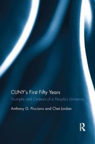 Title: CUNY's First Fifty Years: Triumphs and Ordeals of a People's University, Author: Anthony Picciano