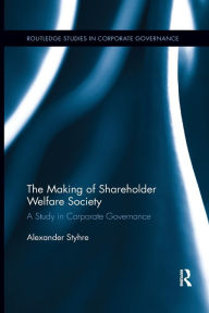 Title: The Making of Shareholder Welfare Society: A Study in Corporate Governance / Edition 1, Author: Alexander Styhre
